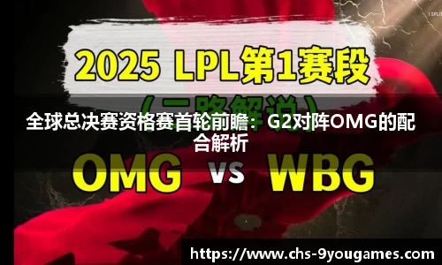 全球总决赛资格赛首轮前瞻：G2对阵OMG的配合解析